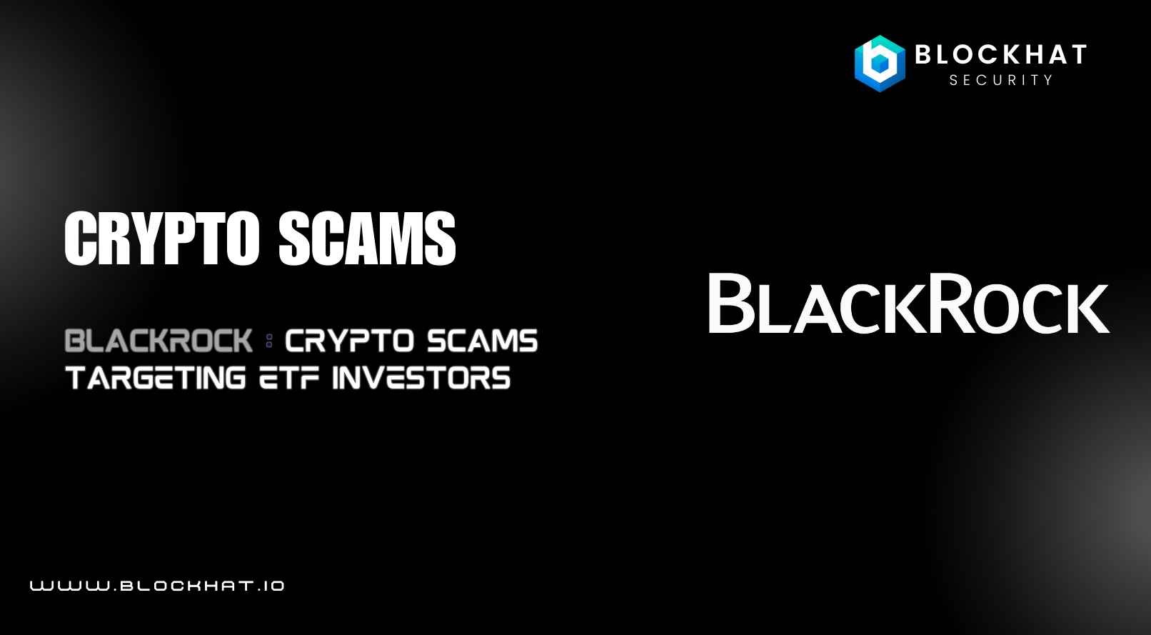 BlackRock Issues Warning on Increasing Crypto Scams Targeting Bitcoin and Ether ETF Investors